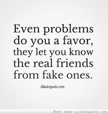 Even Problems Do You A Favor They Let You Know The Real Friends From Fake Ones Love Quotes Funny Laughing Quotes Problem Quotes