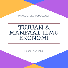 Ilmu yang berkiatan dengannya dinamakan sebagai ilmu kalam, tauhid atau aqidah 2) syariah dan agama: Tujuan Dan Manfaat Mempelajari Ilmu Ekonomi Dalam Kehidupan Sehari Hari