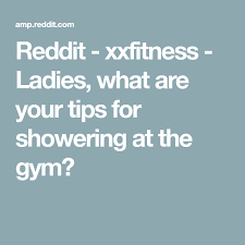 Reddit Xxfitness Ladies What Are Your Tips For Showering At The Gym Gym Showers Shower Tips Gym Tips
