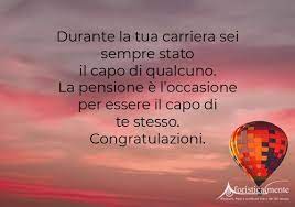 Vi aiutiamo noi con una selezione . Frasi Di Auguri Per La Pensione Aforisticamente