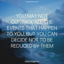 Quote Of The Day You May Not Control All The Events That Happen To You But You Can Decide Not To Be Reduced Inspirational Quotes Quote Of The Day Life Quotes