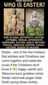 Image Result For Pagan Easter Meme Easter Pagan Ishtar Easter Pagan