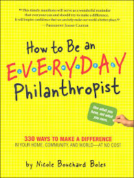 How To Be An Everyday Philanthropist Great Ideas On How To Help Others From Home And For Little Or No Mo Philanthropist Happy Books Service Projects For Kids