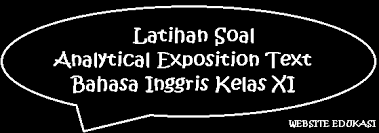 Analytical exposition text adalah salah satu jenis text yang memberikan penjelasan secara kumpulan soal analytical exposition text sma dan pembahasan. Latihan Soal Analytical Exposition Text Bahasa Inggris Kelas Xi Website Edukasi