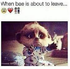 When Bae Is About To Leave Funny Relationship Funny Relationship Memes Relationship Memes