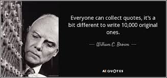 You can't collect everything, pat says, putting the dress in with the giveaways. William C Brown Quote Everyone Can Collect Quotes It S A Bit Different To Write