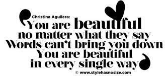 You Are Beautiful In Every Single Way Style Has No Size Christina Aguilera You Are Beautiful Say Word
