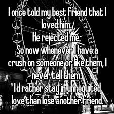 I Once Told My Best Friend That I Loved Him He Rejected Me So Now Whenever I Have Crush Quotes For Him Unrequited Love Quotes Crushes Secret Crush Quotes
