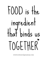Food Is The Ingredient That Binds Us Together Love This Food Quote Foodquote Food Lover Quotes Food Quotes Funny Restaurant Quotes