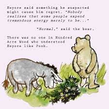 He's depressed kinda off every time someone tries to interact with him. Donkey Philosophy Eeyore Quotes Pooh Quotes Winnie The Pooh Quotes