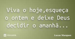 Viva O Hoje Esqueca O Ontem E Deixe Lucas Marques