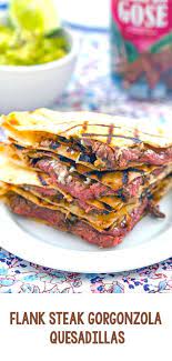 Flank Steak And Gorgonzola Quesadillas Recipe Flank Steak Recipes Easy Steak Recipes Recipes