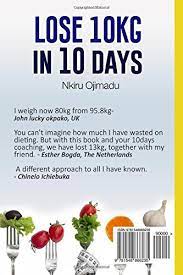 Lose 10kg In 10 Days A Powerful Guaranteed Simple Way To Lose Weight Fast Without Exercise Ojimadu Nkiru Disu Adeola 9781548866235 Amazon Com Books