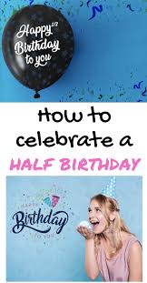Half Birthday Ideas Fun Ways To Celebrate With A Half Birthday Party Half Birthday Happy Half Birthday Half Birthday Party