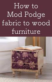 How To Mod Podge Fabric To Wood Furniture Mod Podge Rocks Mod Podge Fabric Diy Furniture Projects Modge Podge Furniture