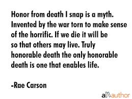 To those who died that others may live contributed by spencer miller on apr 26. Honor From Death I Snap Is A Myth Invented Quote