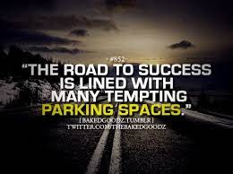 The Road To Success Is Lined With Many Tempting Parking Spaces Quotes Inspirational Quotes Sayings