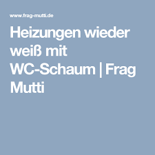 Heizungen Wieder Weiss Mit Wc Schaum Haushalts Tipps Heizung Heizkorper Reinigen