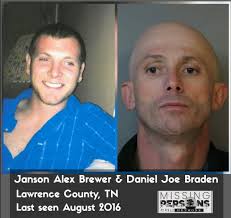 Janson Alex Brewer and Daniel Joe Braden have been MISSING from TENNESSEE  since 2016 The Lawrence County Sheriff's Department is investigating a  missing person case regarding Janson Alex Brewer and Daniel Joe