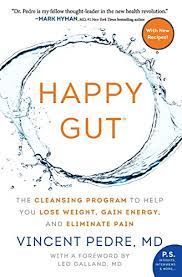 Vincent pedre for being on the healing pain podcast, talking about the microbiome and the gut. Happy Gut The Cleansing Program To Help You Lose Weight Gain Energy And Eliminate Pain Pedre Vincent 9780062362179 Amazon Com Books