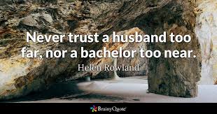 If corinne's quotes from the bachelor were motivational posters. Helen Rowland Never Trust A Husband Too Far Nor A