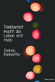 Dankbarkeit Macht Das Leben Erst Reich Lebensweisheiten Spruche Bonhoeffer Zitate Dankbarkeit Zitate