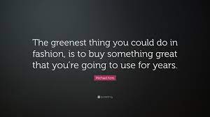Discover the best michael kors quotes at quotesbox. Michael Kors Quote The Greenest Thing You Could Do In Fashion Is To Buy Something Great