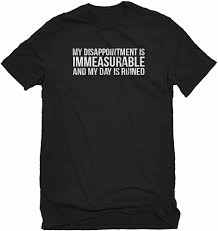 Amazon.com: Indica Plateau My Disappointment is Immeasurable and My Day is  Ruined Small Black Unisex T-Shirt : Clothing, Shoes & Jewelry
