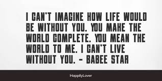 Heart thatdoesn't seal back up. 135 Romantic You Mean The World To Me Quotes Happily Lover