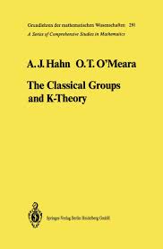 The Classical Groups and K-Theory (Grundlehren der mathematischen  Wissenschaften): Hahn, Alexander J. J., O'Meara, O.Timothy, Dieudonne, J.:  ...