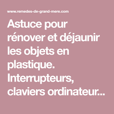 Comment Dejaunir Les Plastiques La Formule Efficace Maison Remedes De Grand Mere Recette Clavier Ordinateur Nettoyer Joints Carrelage Interrupteurs