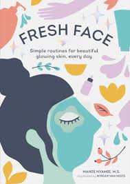 Invest in yourself because no one else will. Fresh Face Simple Routines For Beautiful Glowing Skin Every Day Skin Care Book Healthy Skin Care And Beauty Secrets Book Nyambi Mandi Van Nest Myriam 9781452178400 Amazon Com Books