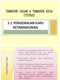 Sejarah merupakan satu medium pengajaran penting untuk kita mempelajari akan makin tinggi kejayaan tamadun itu maka ramailah kalangan cendiakawan yang lahir dari ketamadunan itu. Titas Bab 1 Pengenalan Ilmu Ketamadunan