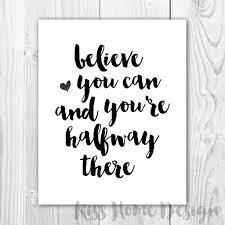 Believe you can and you're halfway there. Free Printable Believe You Can And You Re Halfway There Free Printable Quotes Inspirational Printables Printable Quotes