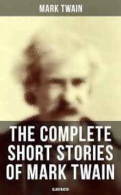 The Complete Short Stories of Mark Twain (Illustrated): 190+ Humorous Tales  & Sketches