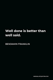 Benjamin Franklin Quote Well Done Is Better Than Well Said