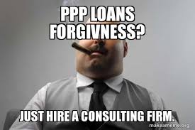 Ppp loan proceeds can be used to pay for the following costs: Ppp Loans Forgivness Just Hire A Consulting Firm Scumbag Boss Make A Meme