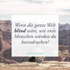 Wenn Die Ganze Welt Blind Ware Wie Viele Menschen Wurdest Du Beeindrucken Spruche Whatsappstatus Statusspruch Spruch Zitate Der Ganzen Welt Spruche Zitate