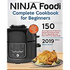Ninja Foodi Complete Cookbook For Beginners 150 Amazingly Easy And Delicious Recipes To Pressure Cook Air F Cookbooks For Beginners Pressure Cooking Cookbook