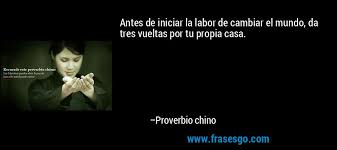 Antes De Iniciar La Labor De Cambiar El Mundo Da Tres Vuelt Proverbio Chino