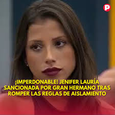 https://www.pronto.com.ar/television/2025/1/22/imperdonable-jenifer-lauria-sancionada-por-gran-hermano-tras-romper-las-reglas-de-aislamiento-249527.html  La participante, quien ingresó al reality en lugar de Andrea, fue castigada  por el dueño de la casa ...