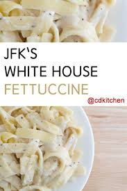 John Kennedy S White House Fettuccine Good Enough For The White House Good Enough For Your In 2020 Fettuccine Recipes Creamy Pasta Dishes Fettuccine Alfredo Recipes