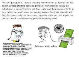 Money printer go brrr is an image macro series depicting wojaks representing the federal reserve printing money to prop up the bond market in attempts to prevent an economic downturn. Joe Weisenthal On Twitter Guys The Haha Money Printer Go Brrrrr Meme Is Wrong In Today S Markets Newsletter I Made The Regretful Decision To Award It 3 Pinocchios I Hate To Do