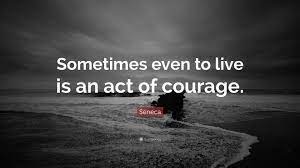 Seneca Quote Sometimes Even To Live Is An Act Of Courage
