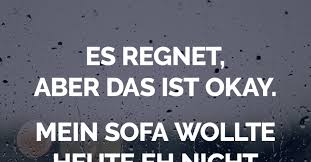 Vielmehr gibt es verschiedene möglichkeiten, sich zu setzen und den blick über die räume und aus dem fenster schweifen zu lassen. Es Regnet Aber Das Ist Okay Mein Sofa Wollte Heute Eh Nicht Mehr Raus Witzige Spruche