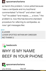 Spacemancharisma So Here S The Problem I Once Yelled Because I Saw A Centipede And My Boyfriend Commentated A Friend And When I Said Problem Is Now This Ha Tumblr Funny Stupid