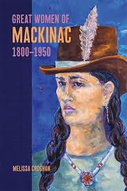 Great Women of Mackinac, 1800-1950: Croghan, Melissa: 9781611864533:  Amazon.com: Books