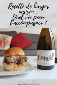 Vous Souhaitez Faire Des Burgers Maisons Avec Le Blog De Reference Sur Le Vin Beaux Vins Decouvrez Un Accord Vin Et R Accords Mets Et Vins Burger Maison Vin