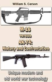 The Assault Rifle M 16 Versus Ak 74 History And Confrontation Unique Modern And Old World War Technology English Edition Ebooks Em Ingles Na Amazon Com Br