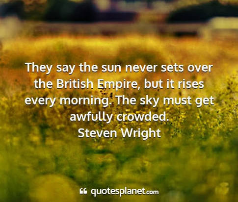 They say the sun never sets over the British...